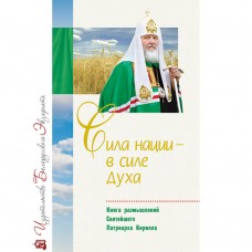 Сила нации - в силе духа. Книга размышлений Святейшего Патриарха Кирилла