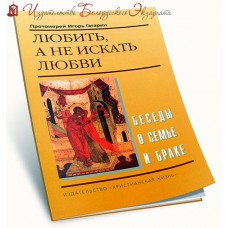 Любить, а не искать любви. Беседы о семье и браке